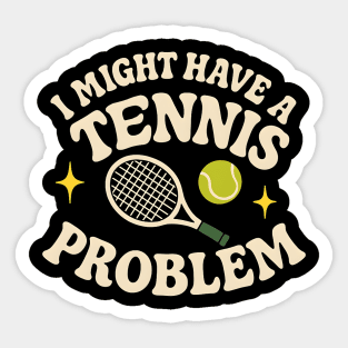 I Might Have a Tennis Problem Funny Sports Humor Graphic Sticker